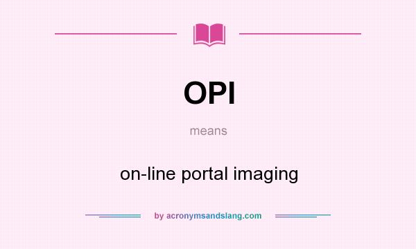 What does OPI mean? It stands for on-line portal imaging