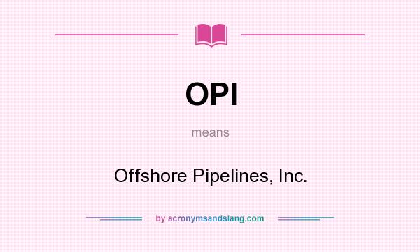What does OPI mean? It stands for Offshore Pipelines, Inc.