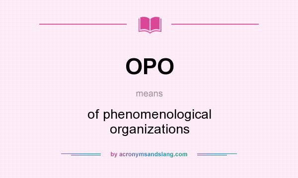 What does OPO mean? It stands for of phenomenological organizations