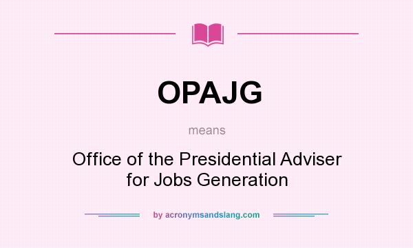 What does OPAJG mean? It stands for Office of the Presidential Adviser for Jobs Generation