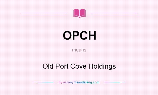 What does OPCH mean? It stands for Old Port Cove Holdings