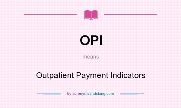 What does OPI mean? It stands for Outpatient Payment Indicators