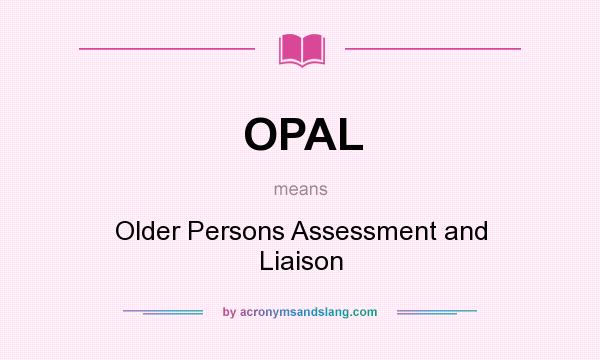 What does OPAL mean? It stands for Older Persons Assessment and Liaison