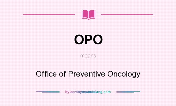 What does OPO mean? It stands for Office of Preventive Oncology