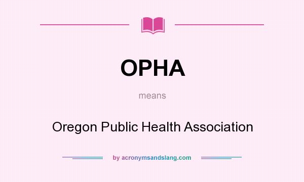 What does OPHA mean? It stands for Oregon Public Health Association
