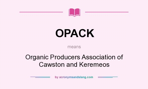 What does OPACK mean? It stands for Organic Producers Association of Cawston and Keremeos