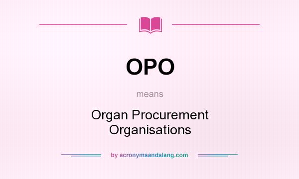 What does OPO mean? It stands for Organ Procurement Organisations