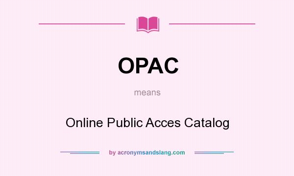 What does OPAC mean? It stands for Online Public Acces Catalog