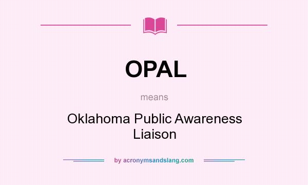 What does OPAL mean? It stands for Oklahoma Public Awareness Liaison