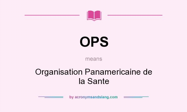 What does OPS mean? It stands for Organisation Panamericaine de la Sante