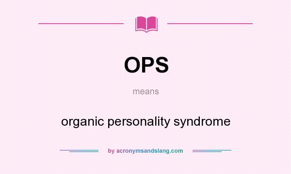 What does OPS mean? It stands for organic personality syndrome