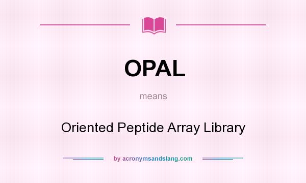 What does OPAL mean? It stands for Oriented Peptide Array Library