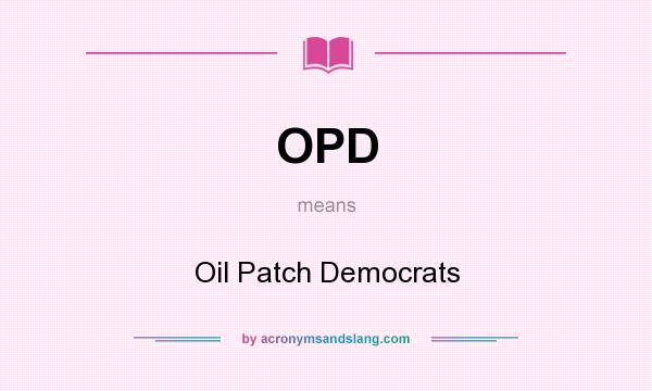 What does OPD mean? It stands for Oil Patch Democrats