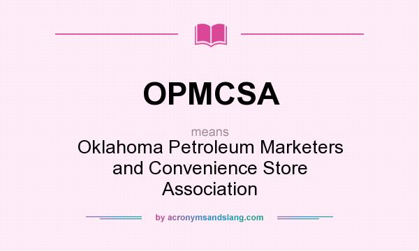 What does OPMCSA mean? It stands for Oklahoma Petroleum Marketers and Convenience Store Association