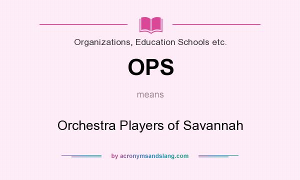 What does OPS mean? It stands for Orchestra Players of Savannah