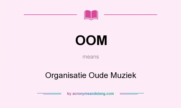 What does OOM mean? It stands for Organisatie Oude Muziek