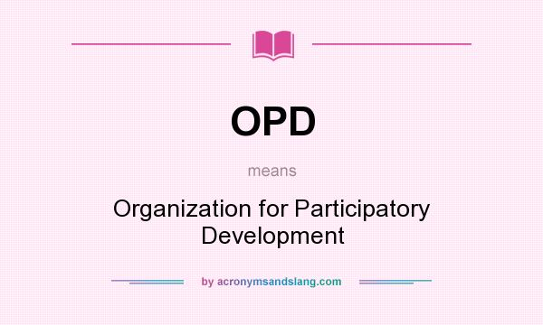 What does OPD mean? It stands for Organization for Participatory Development