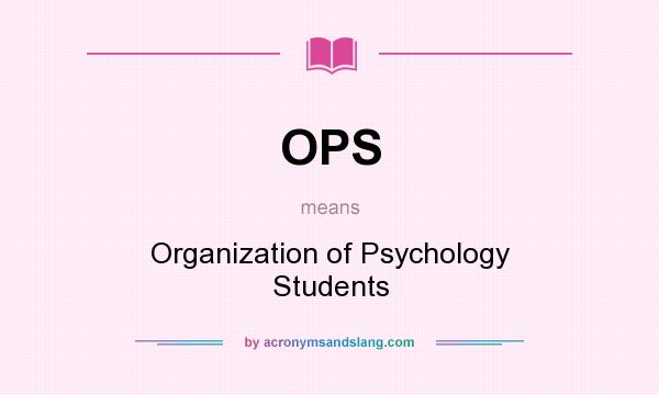 What does OPS mean? It stands for Organization of Psychology Students