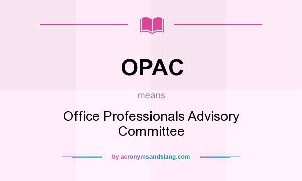 What does OPAC mean? It stands for Office Professionals Advisory Committee