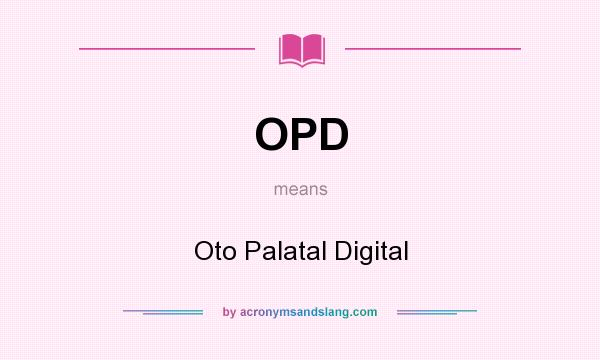 What does OPD mean? It stands for Oto Palatal Digital