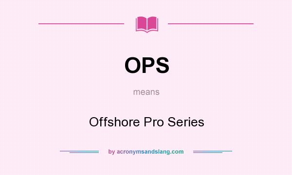 What does OPS mean? It stands for Offshore Pro Series