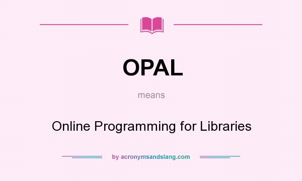 What does OPAL mean? It stands for Online Programming for Libraries