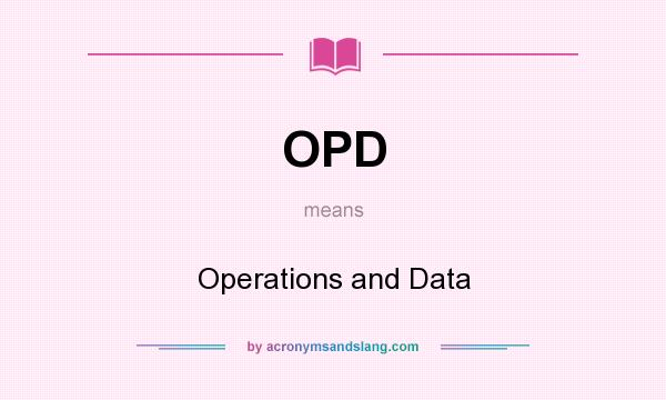 What does OPD mean? It stands for Operations and Data