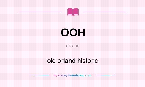 What does OOH mean? It stands for old orland historic