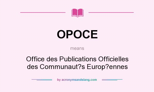 What does OPOCE mean? It stands for Office des Publications Officielles des Communaut?s Europ?ennes