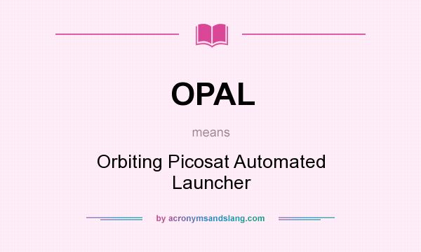 What does OPAL mean? It stands for Orbiting Picosat Automated Launcher