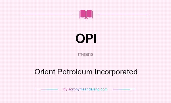 What does OPI mean? It stands for Orient Petroleum Incorporated