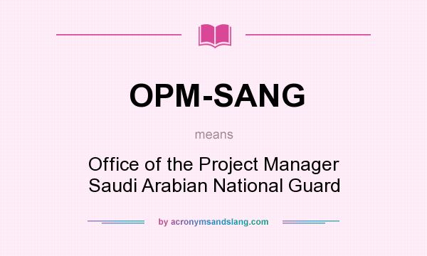 What does OPM-SANG mean? It stands for Office of the Project Manager Saudi Arabian National Guard