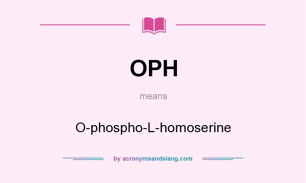 What does OPH mean? It stands for O-phospho-L-homoserine