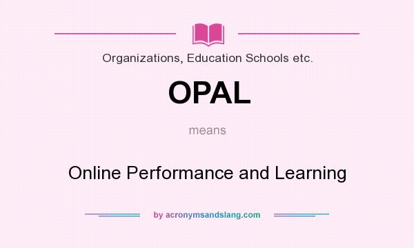 What does OPAL mean? It stands for Online Performance and Learning