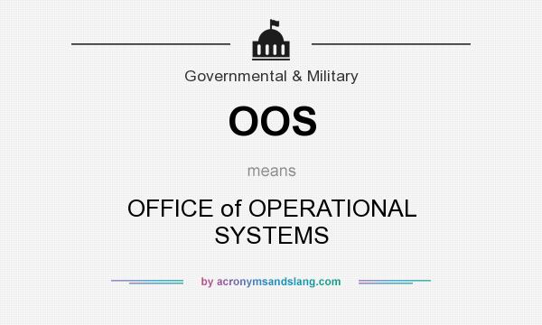 What does OOS mean? It stands for OFFICE of OPERATIONAL SYSTEMS