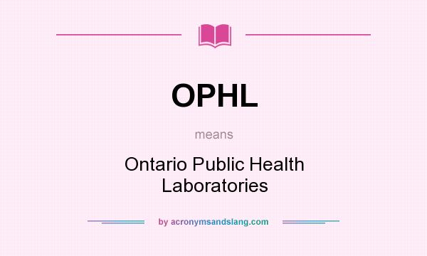 What does OPHL mean? It stands for Ontario Public Health Laboratories