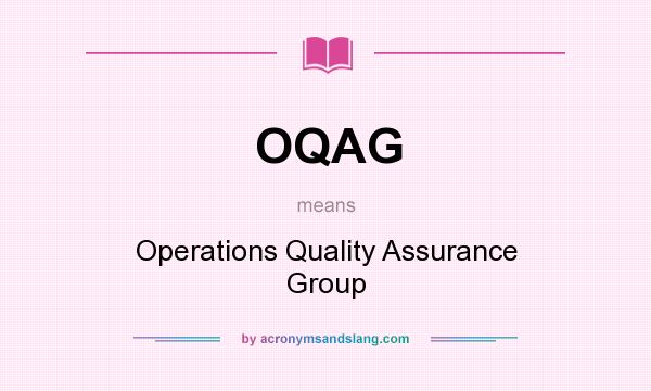 What does OQAG mean? It stands for Operations Quality Assurance Group