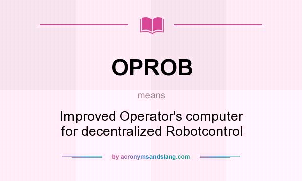 What does OPROB mean? It stands for Improved Operator`s computer for decentralized Robotcontrol