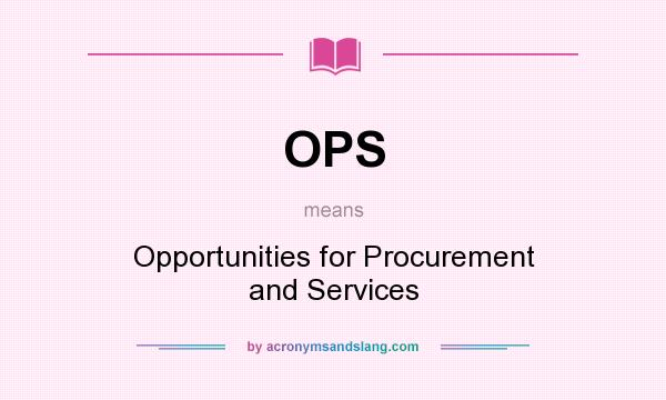 What does OPS mean? It stands for Opportunities for Procurement and Services