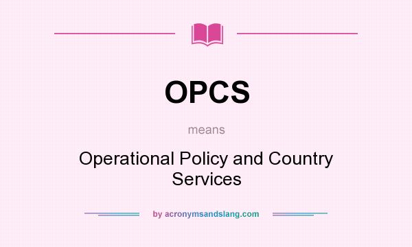 What does OPCS mean? It stands for Operational Policy and Country Services
