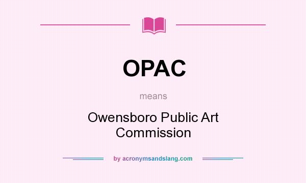 What does OPAC mean? It stands for Owensboro Public Art Commission