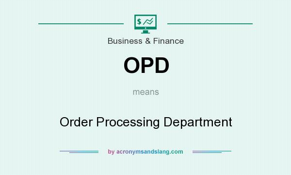 What does OPD mean? It stands for Order Processing Department