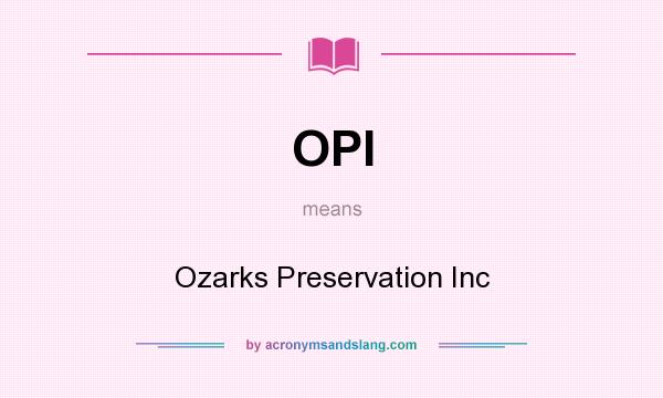 What does OPI mean? It stands for Ozarks Preservation Inc