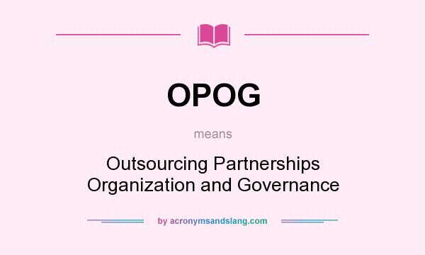 What does OPOG mean? It stands for Outsourcing Partnerships Organization and Governance