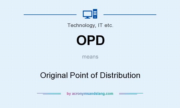 What does OPD mean? It stands for Original Point of Distribution