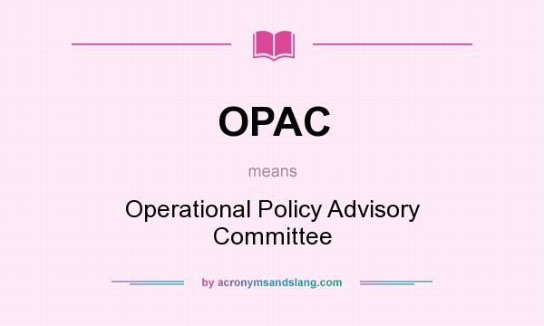 What does OPAC mean? It stands for Operational Policy Advisory Committee