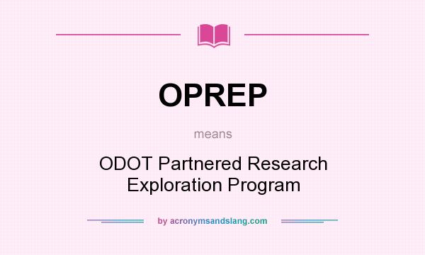 What does OPREP mean? It stands for ODOT Partnered Research Exploration Program