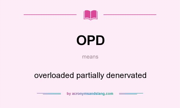 What does OPD mean? It stands for overloaded partially denervated