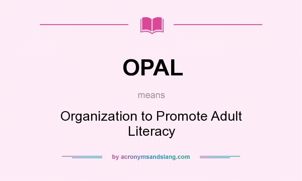 What does OPAL mean? It stands for Organization to Promote Adult Literacy