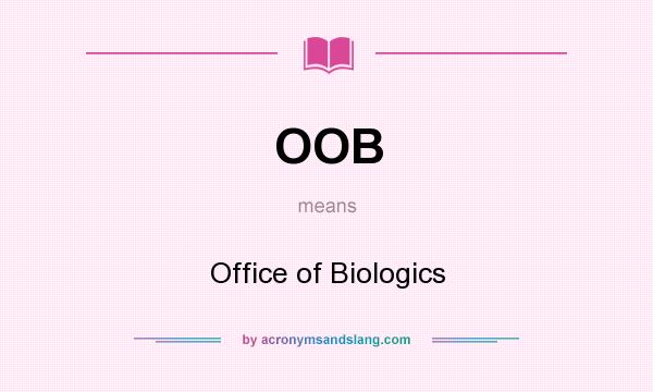 What does OOB mean? It stands for Office of Biologics